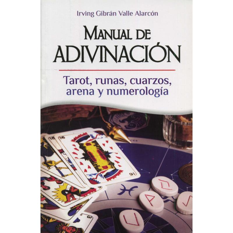 Libro Manual de Adivinacion (Tarot, runas, Cuarzos, Areana y Numerologia - Irving Gibran Valle Alarcon (EMU)